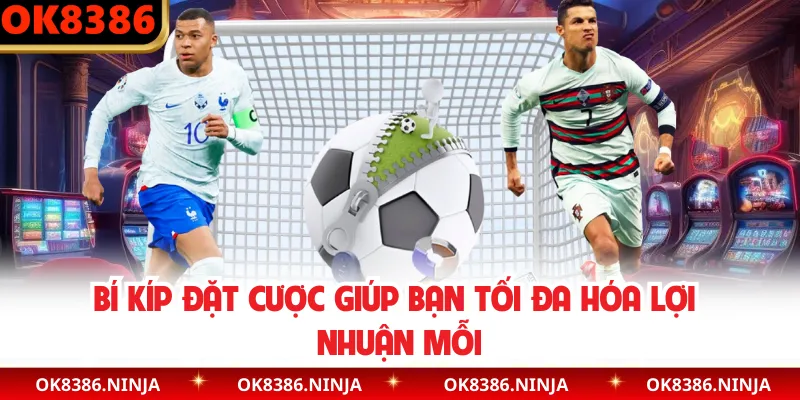 Bí kíp đặt cược giúp bạn tối đa hóa lợi nhuận mỗi 