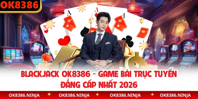 Blackjack OK8386 - Game Bài Trực Tuyến Đẳng Cấp Nhất 2026