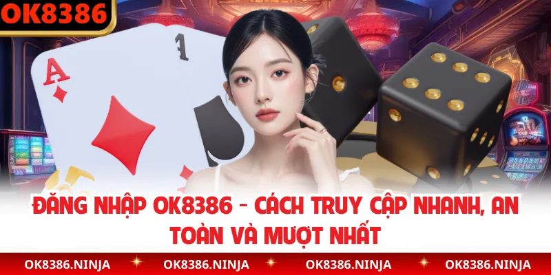 Đăng Nhập OK8386 - Cách Truy Cập Nhanh, An Toàn Và Mượt Nhất