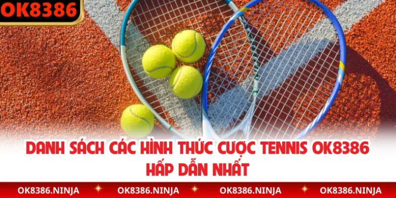Danh sách các hình thức cược tennis OK8386 hấp dẫn nhất
