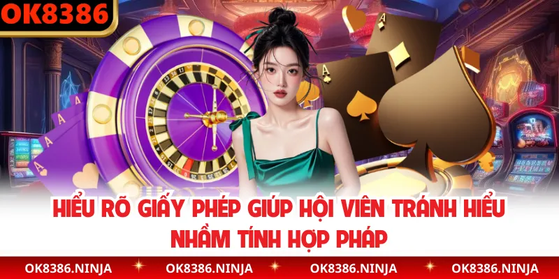Hiểu rõ giấy phép giúp hội viên tránh hiểu nhầm tính hợp pháp