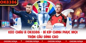 Kèo Châu Á OK8386 - Bí Kíp Chinh Phục Mọi Trận Cầu Đỉnh Cao