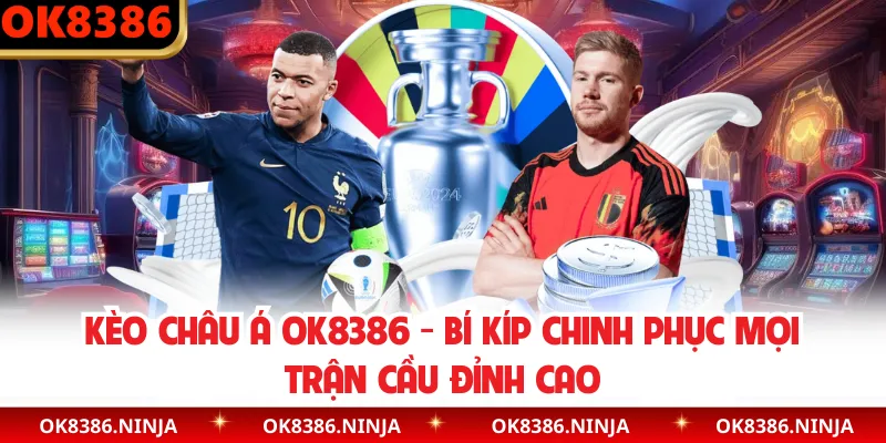 Kèo Châu Á OK8386 - Bí Kíp Chinh Phục Mọi Trận Cầu Đỉnh Cao