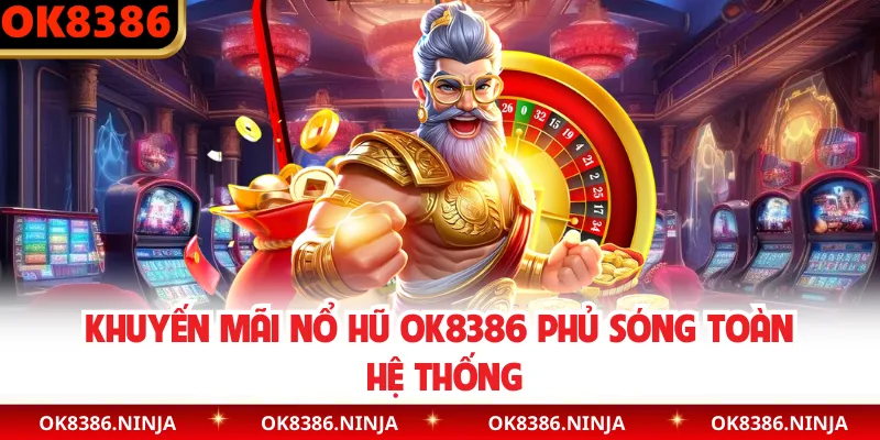 Khuyến mãi nổ hũ OK8386 phủ sóng toàn hệ thống