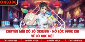 Khuyến Mãi Xổ Số OK8386 - Nổ Lộc 999K Khi Về Lô Đặc Biệt