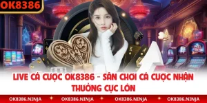Live Cá Cược OK8386 - Sân Chơi Cá Cược Nhận Thưởng Cực Lớn
