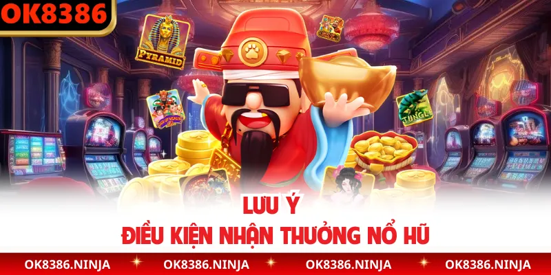 Lưu ý điều kiện nhận thưởng nổ hũ