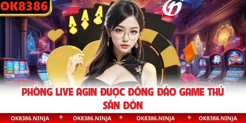 Phòng Live AGIN được đông đảo game thủ săn đón