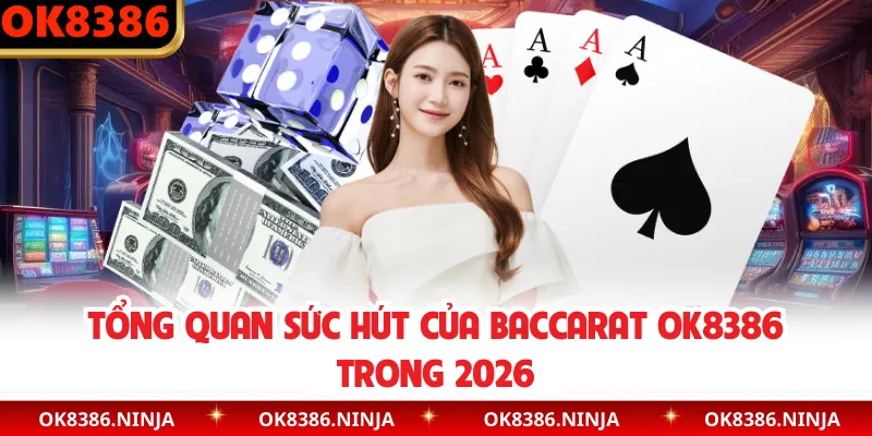 Tổng quan sức hút của Baccarat OK8386 trong 2026