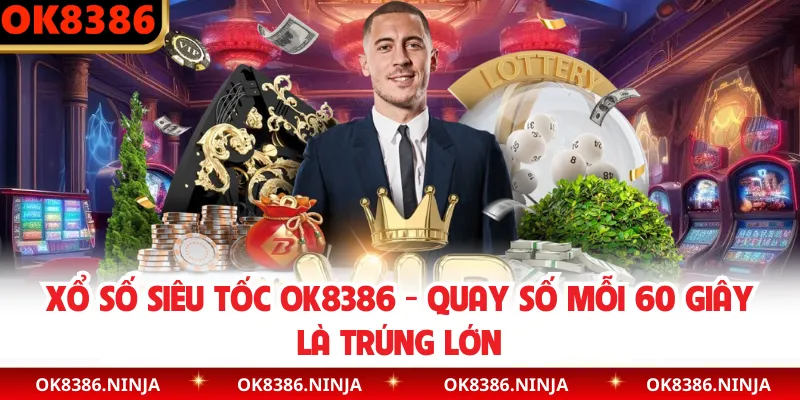 Xổ Số Siêu Tốc OK8386 - Quay Số Mỗi 60 Giây là Trúng Lớn